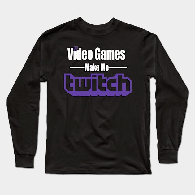 Video Games Make Me Twitch Long Sleeve T-Shirt by SplashDMG